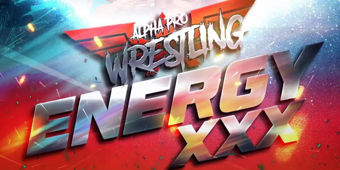 Alpha Pro Wrestling Presents Energy XXX